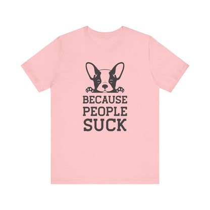 Because People Suck T-shirt, Animal Lover Tshirt, Dog Shirt, Unisex Shirt, Crewneck Shirt, Short Sleeve Tee, Gift for Him, Gift for Her