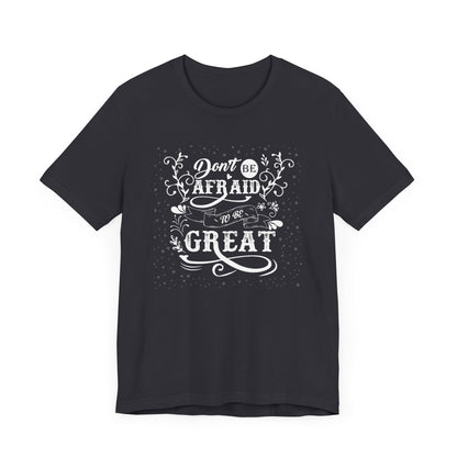 Don't Be Afraid To Be Great T-shirt, Sayings Tshirt, Positive Unisex Shirt, Crewneck Shirt, Short Sleeve Tee, Gift for Him, Gift for Her