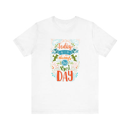 Today Always The Best Day T-shirt, Best Day Tshirt, Unisex Shirt, Crewneck Shirt, Short Sleeve Tee, Gift for Him, Gift for Her