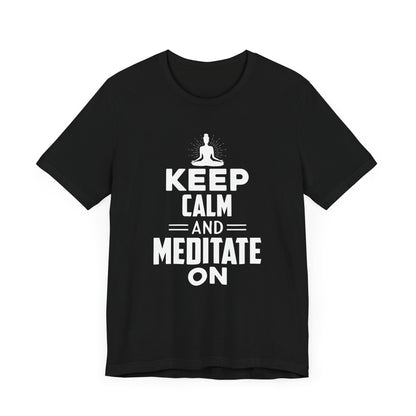 Keep Calm And Meditate On T-shirt, Yoga Tshirt, Meditation Shirt, Unisex Shirt, Crewneck Shirt, Short Sleeve Tee, Gift for Him, Gift for Her