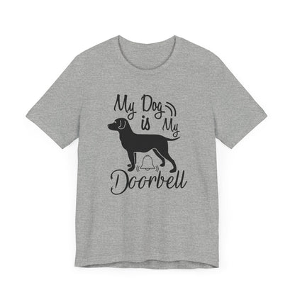 My Dog Is My Door Bell T-shirt, Dog Tshirt, Dog Lover Shirt, Pet Unisex Shirt, Crewneck Shirt, Short Sleeve Tee, Gift for Him, Gift for Her