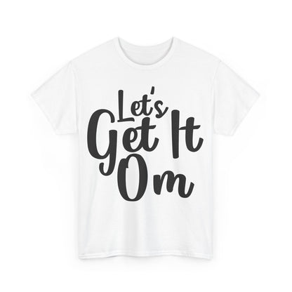 Let's Get It Om T-Shirt | Yoga Inspired Tee | Motivational Meditation Shirt | Zen Mindset Top