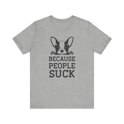 Because People Suck T-shirt, Animal Lover Tshirt, Dog Shirt, Unisex Shirt, Crewneck Shirt, Short Sleeve Tee, Gift for Him, Gift for Her