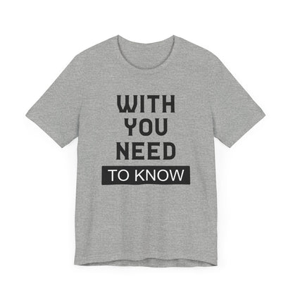 With You Need To Know T-shirt, Unisex T-shirt, Short Sleeve Tee, Positive Tee, lover Tshirt, Couple Shirt, Gift for Him, Gift for Her