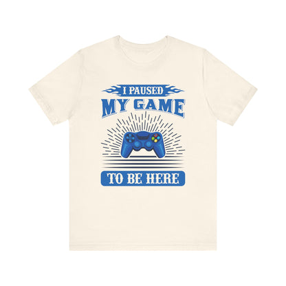 I Paused My Game To Be Here T-shirt, Gamer Tshirt, Game Lover Shirt, Gameboy Unisex Shirt, Crewneck Shirt, Short Sleeve Tee, Gift for Him