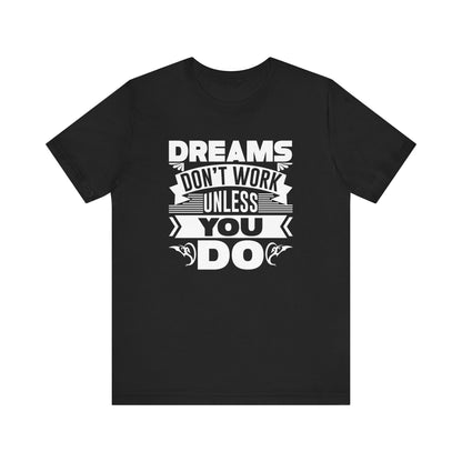 Dream Don't Work Unless You Do T-shirt, Motivational Shirt, Unisex Shirt, Crewneck Shirt, Short Sleeve Tee, Gift for Him, Gift for Her