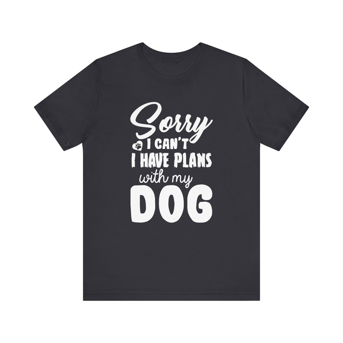 Sorry I Can't I've Plans With My Dog T-shirt, Dog Lover Tshirt, Unisex Shirt, Crewneck Shirt, Short Sleeve Tee, Gift for Him, Gift for Her