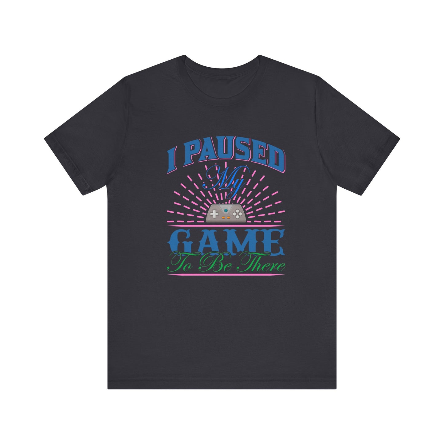 I Paused My Game T-shirt, Gaming Tshirt, Game Lover Shirt, Unisex Shirt, Crewneck Shirt, Short Sleeve Tee, Gift for Him, Gift for Her