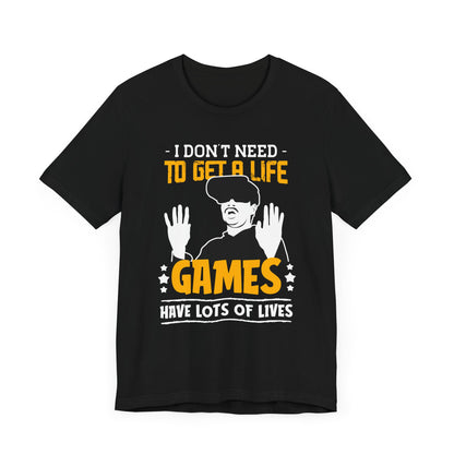 I Don't Need To Get A Life T-shirt, Gamer Tshirt, Gaming Shirt, Gameboy Unisex Shirt, Crewneck Shirt, Short Sleeve Tee, Gift for Him