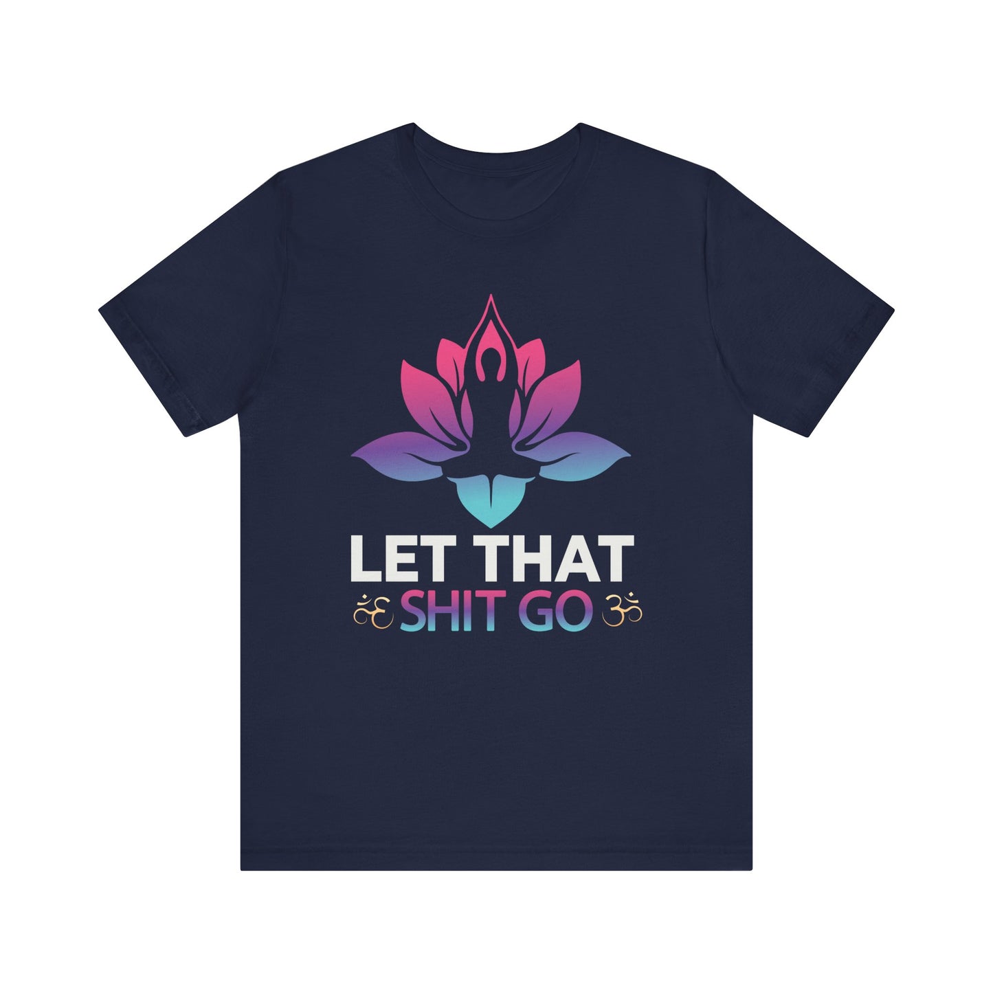 Let That Shit Go T-shirt, Motivational Tshirt, Yoga Shirt, Unisex Shirt, Crewneck Shirt, Short Sleeve Tee, Gift for Him, Gift for Her