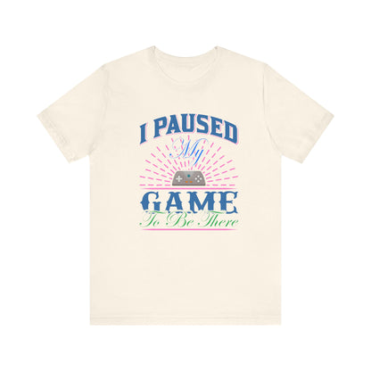 I Paused My Game T-shirt, Gaming Tshirt, Game Lover Shirt, Unisex Shirt, Crewneck Shirt, Short Sleeve Tee, Gift for Him, Gift for Her