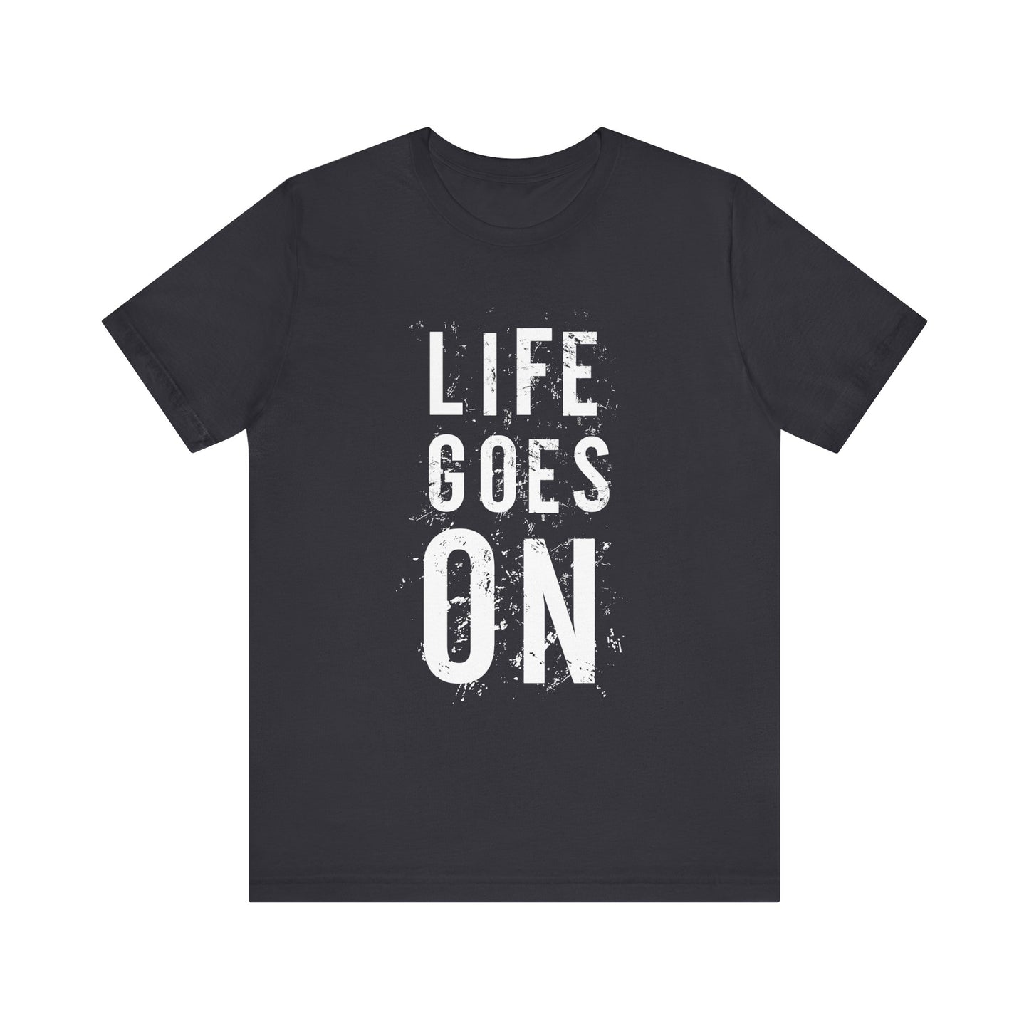 Life Goes On T-shirt, Inspirational Tshirt, Motivational Shirt, Unisex Shirt, Crewneck Shirt, Short Sleeve Tee, Gift for Him, Gift for Her