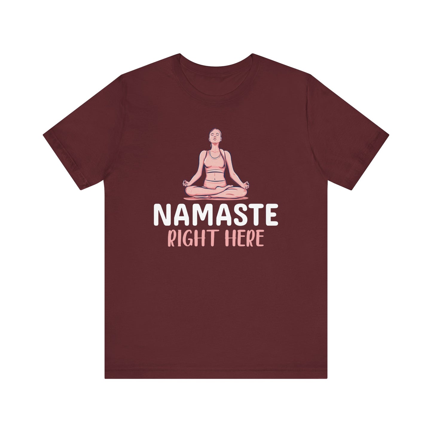 Namaste Right Here T-shirt, Yoga Tshirt, Meditation Shirt, Relax Unisex Shirt, Crewneck Shirt, Short Sleeve Tee, Gift for Him, Gift for Her