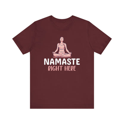 Namaste Right Here T-shirt, Yoga Tshirt, Meditation Shirt, Relax Unisex Shirt, Crewneck Shirt, Short Sleeve Tee, Gift for Him, Gift for Her