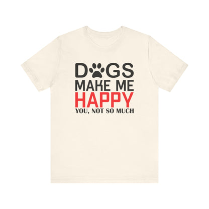 Dogs Make Me Happy T-shirt, Dog Lover Tshirt, Pet Shirt, Animal Unisex Shirt, Crewneck Shirt, Short Sleeve Tee, Gift for Him, Gift for Her