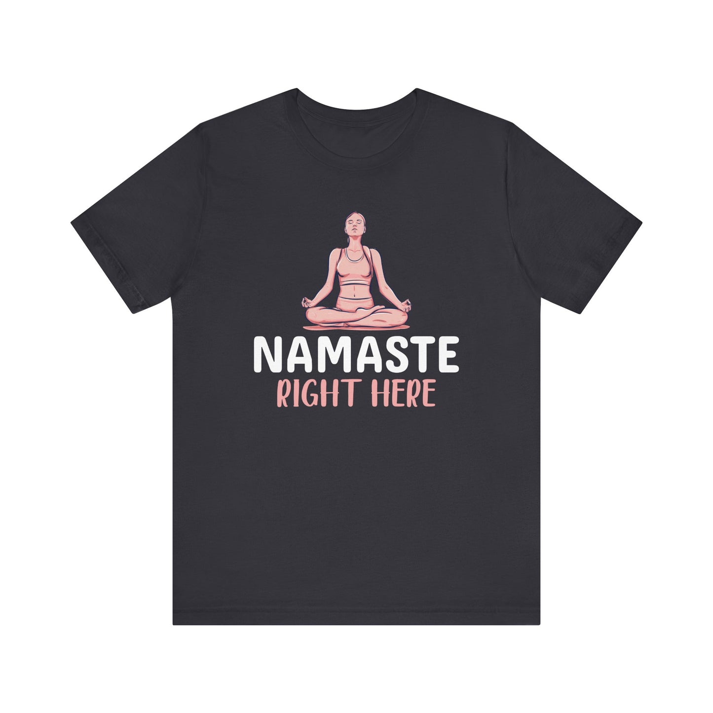 Namaste Right Here T-shirt, Yoga Tshirt, Meditation Shirt, Relax Unisex Shirt, Crewneck Shirt, Short Sleeve Tee, Gift for Him, Gift for Her