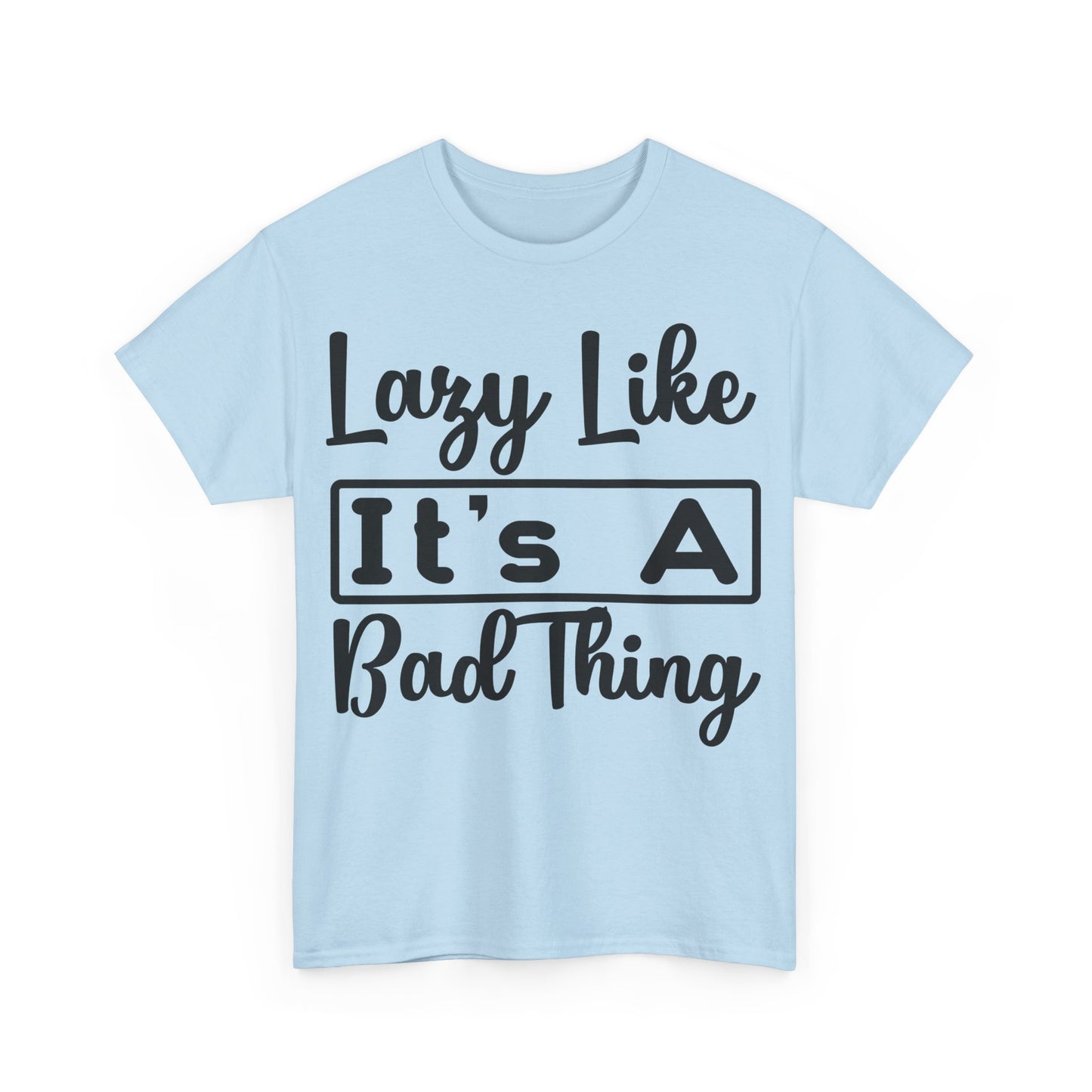 Lazy Like It's a Bad Thing T-Shirt | Funny Relaxation Tee | Chill Vibes Shirt | Casual Comfort Wear