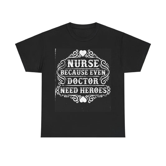 Nurse: Because Even Doctor Need Heroes' T-shirt | Healthcare Hero Tee