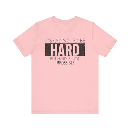 It's Going To Be Hard T-shirt, Inspirational Tshirt, Positive Unisex Shirt, Crewneck Shirt, Short Sleeve Tee, Gift for Him, Gift for Her