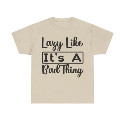 Lazy Like It's a Bad Thing T-Shirt | Funny Relaxation Tee | Chill Vibes Shirt | Casual Comfort Wear