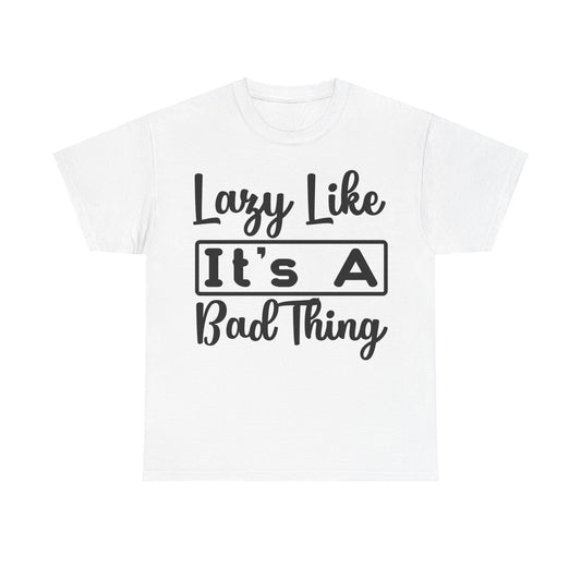 Lazy Like It's a Bad Thing T-Shirt | Funny Relaxation Tee | Chill Vibes Shirt | Casual Comfort Wear