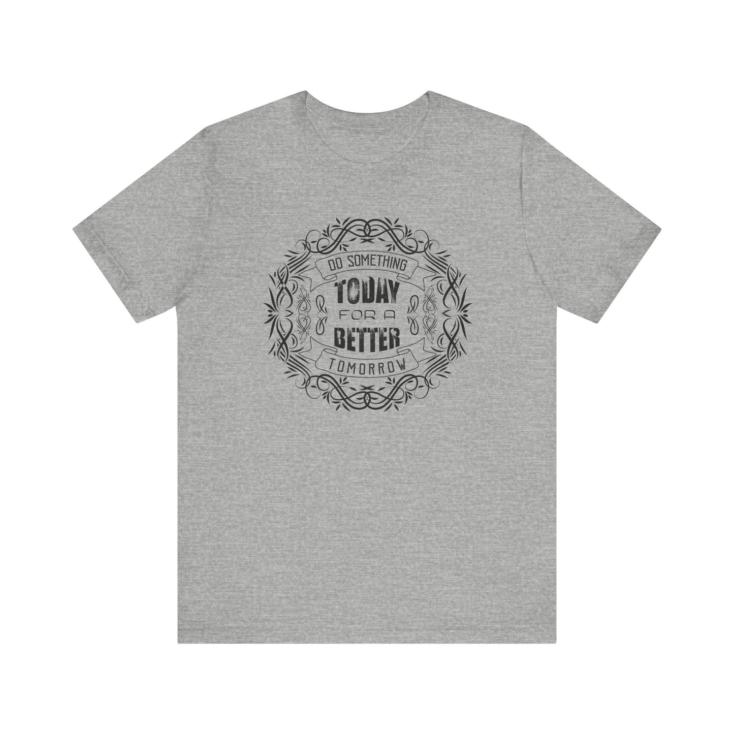 Do Something Today For Better Tomorrow T-shirt, Sayings Tshirt,  Unisex Shirt, Crewneck Shirt, Short Sleeve Tee, Gift for Him, Gift for Her