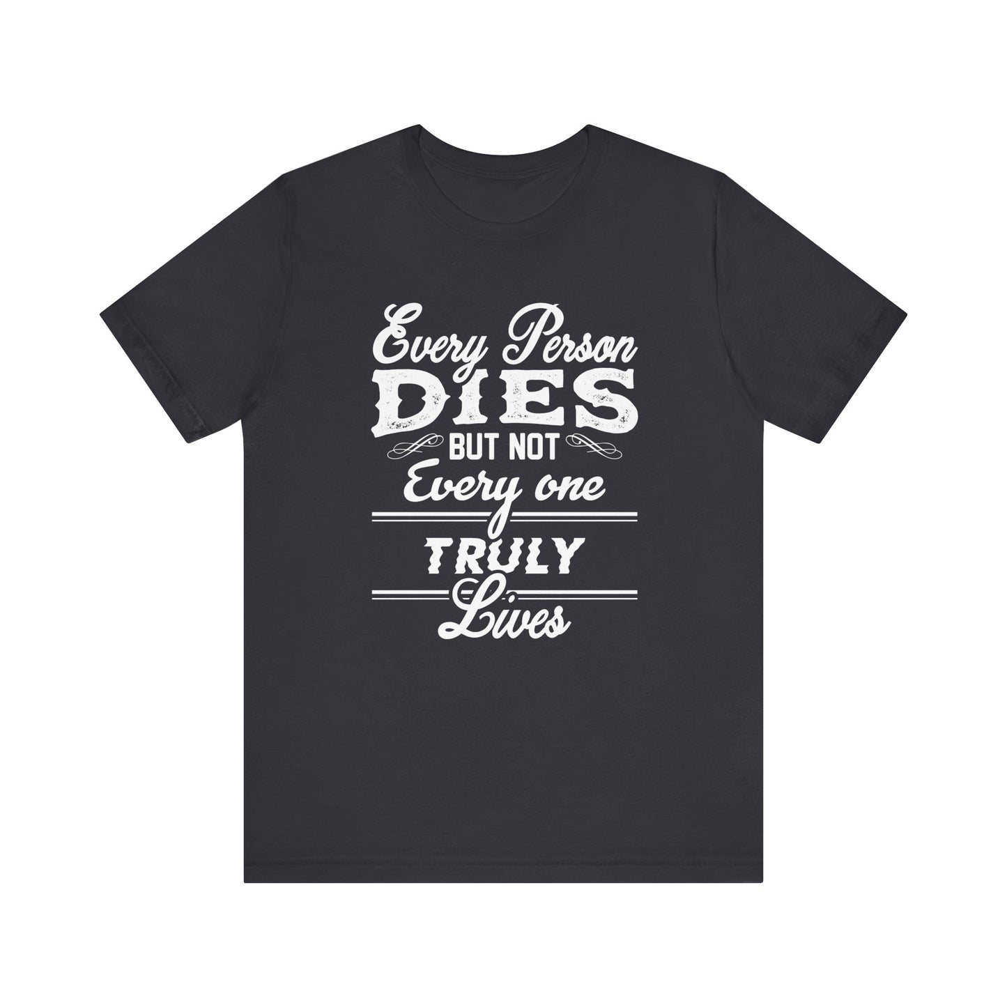 Every Person Dies But Nit Everyone Truly Lives T-shirt, Sayingd Unisex Shirt, Crewneck Shirt, Short Sleeve Tee, Gift for Him, Gift for Her