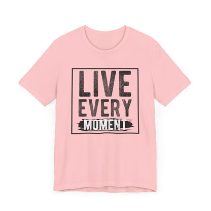 Live Every Moment T-shirt, Inspiration Tshirt, Enjoy Life Shirt, Unisex Shirt, Crewneck Shirt, Short Sleeve Tee, Gift for Him, Gift for Her