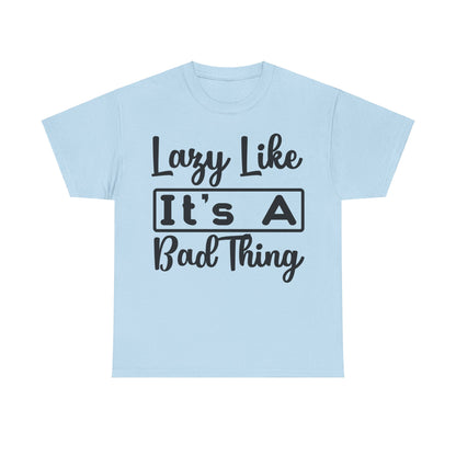 Lazy Like It's a Bad Thing T-Shirt | Funny Relaxation Tee | Chill Vibes Shirt | Casual Comfort Wear