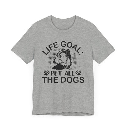 Life Goal Pet All The Dogs T-shirt, Dog Tshirt, Dog Lover Shirt, Unisex Shirt, Crewneck Shirt, Short Sleeve Tee, Gift for Him, Gift for Her