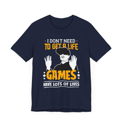 I Don't Need To Get A Life T-shirt, Gamer Tshirt, Gaming Shirt, Gameboy Unisex Shirt, Crewneck Shirt, Short Sleeve Tee, Gift for Him