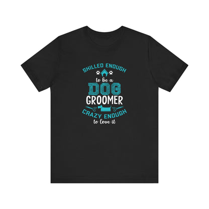 Skilled Enough To Be A Dog Groomer T-shirt, Dog Lover Tshirt, Unisex Shirt, Crewneck Shirt, Short Sleeve Tee, Gift for Him, Gift for Her