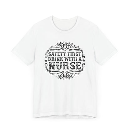 Safety First Drink With A Nurse T-shirt, Nurse Tshirt, Doctor Unisex Shirt, Crewneck Shirt, Short Sleeve Tee, Gift for Him, Gift for Her