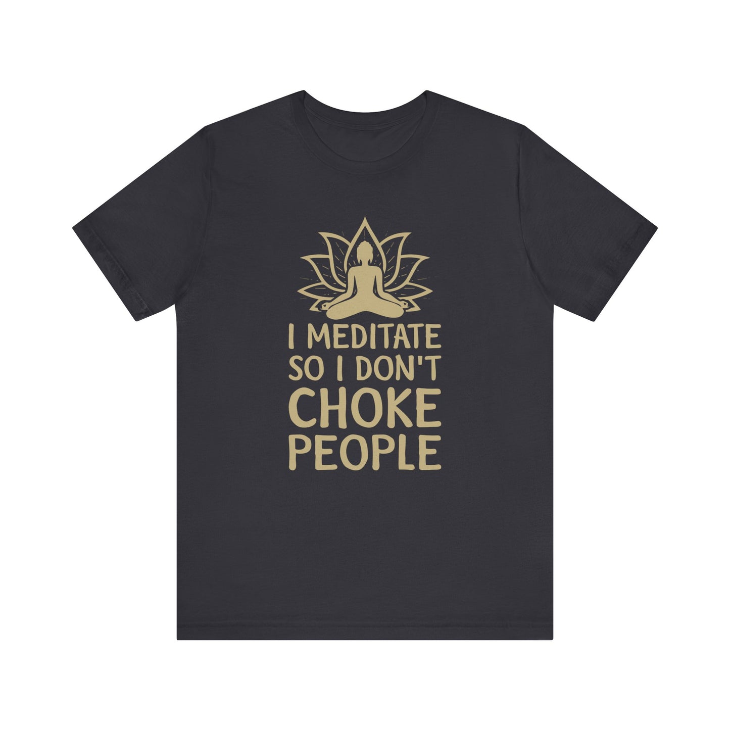 I Meditate So I Don't Choke People T-shirt, Meditation Tshirt, Unisex Shirt, Crewneck Shirt, Short Sleeve Tee, Gift for Him, Gift for Her