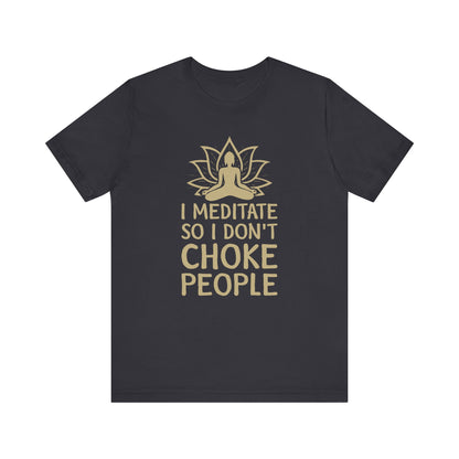 I Meditate So I Don't Choke People T-shirt, Meditation Tshirt, Unisex Shirt, Crewneck Shirt, Short Sleeve Tee, Gift for Him, Gift for Her