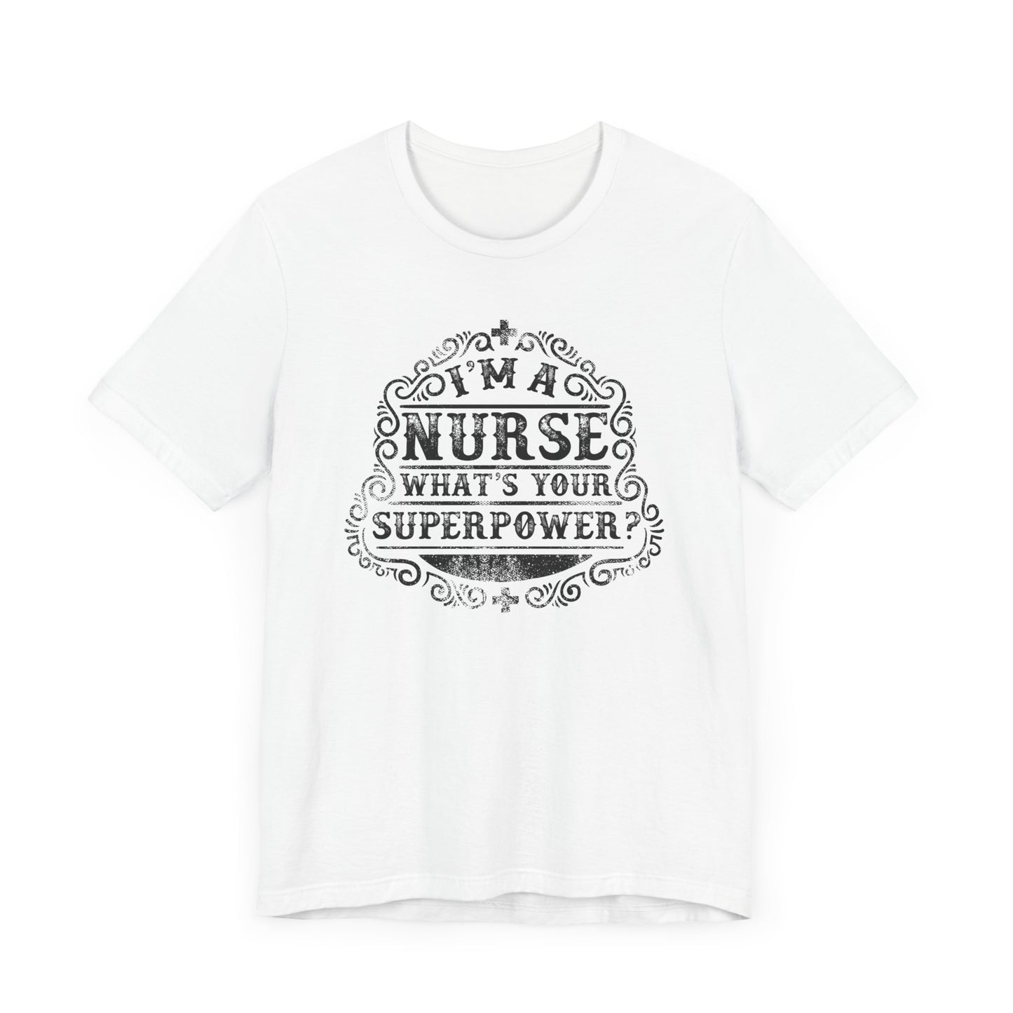 I'm A Nurse What's Your Super Power T-shirt, Nurse Tshirt, Unisex Shirt, Crewneck Shirt, Short Sleeve Tee, Gift for Him, Gift for Her