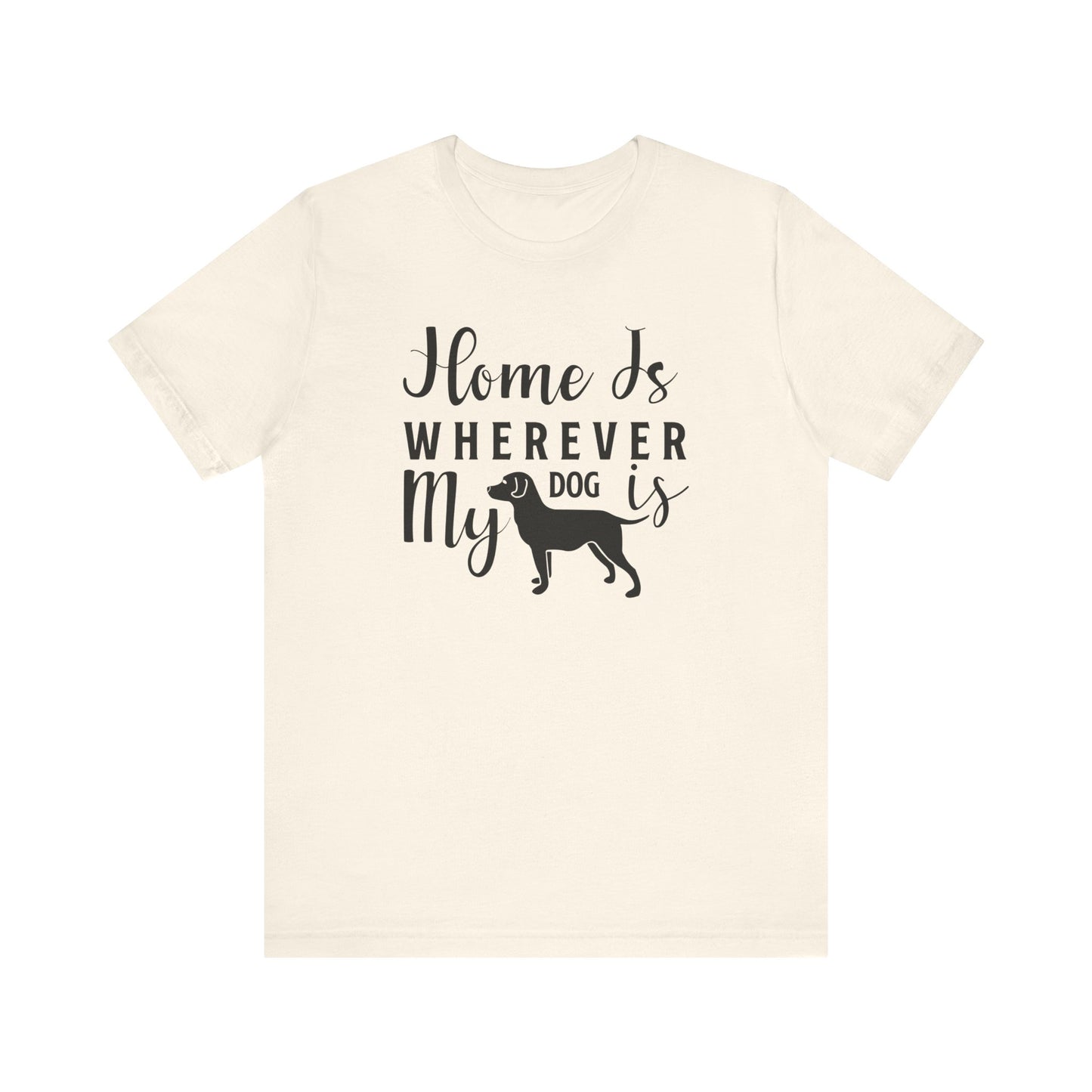 Home Is Where My Dog Is T-shirt, Dog Lover Tshirt, Animal Shirt, Unisex Shirt, Crewneck Shirt, Short Sleeve Tee, Gift for Him, Gift for Her