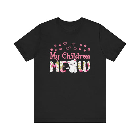 My Children Meow T-shirt, Cat Lover Tshirt, Pet Shirt, Animal Shirt, Crewneck Shirt, Short Sleeve Tee, Gift for Him, Gift for Her