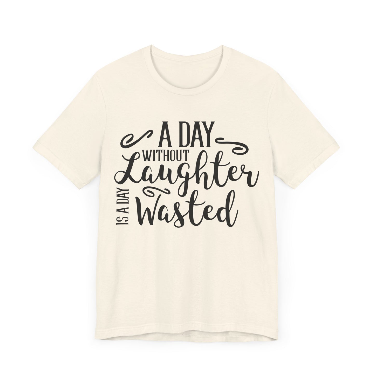 A Day Without Laughter  T-shirt, Positive Tshirt, Laughter Shirt, Unisex Shirt, Crewneck Shirt, Short Sleeve Tee, Gift for Him, Gift for Her