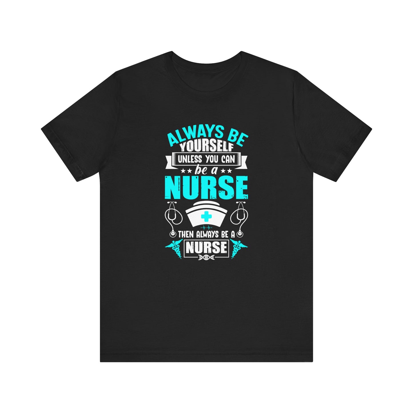 Always Be Yourself Unless You Can Be A Nurse T-shirt, Nurse Tshirt, Nurse Shirt,Unisex Shirt, Crewneck Shirt, Short Sleeve Tee, Gift for Her