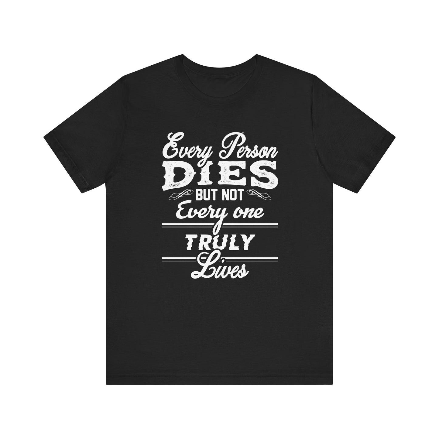 Every Person Dies But Nit Everyone Truly Lives T-shirt, Sayingd Unisex Shirt, Crewneck Shirt, Short Sleeve Tee, Gift for Him, Gift for Her