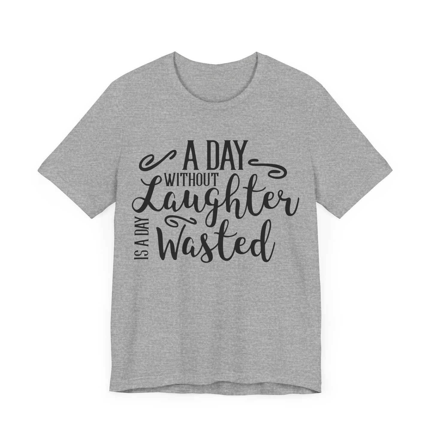 A Day Without Laughter  T-shirt, Positive Tshirt, Laughter Shirt, Unisex Shirt, Crewneck Shirt, Short Sleeve Tee, Gift for Him, Gift for Her