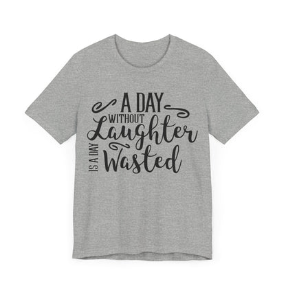 A Day Without Laughter  T-shirt, Positive Tshirt, Laughter Shirt, Unisex Shirt, Crewneck Shirt, Short Sleeve Tee, Gift for Him, Gift for Her