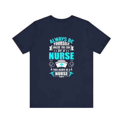 Always Be Yourself Unless You Can Be A Nurse T-shirt, Nurse Tshirt, Nurse Shirt,Unisex Shirt, Crewneck Shirt, Short Sleeve Tee, Gift for Her