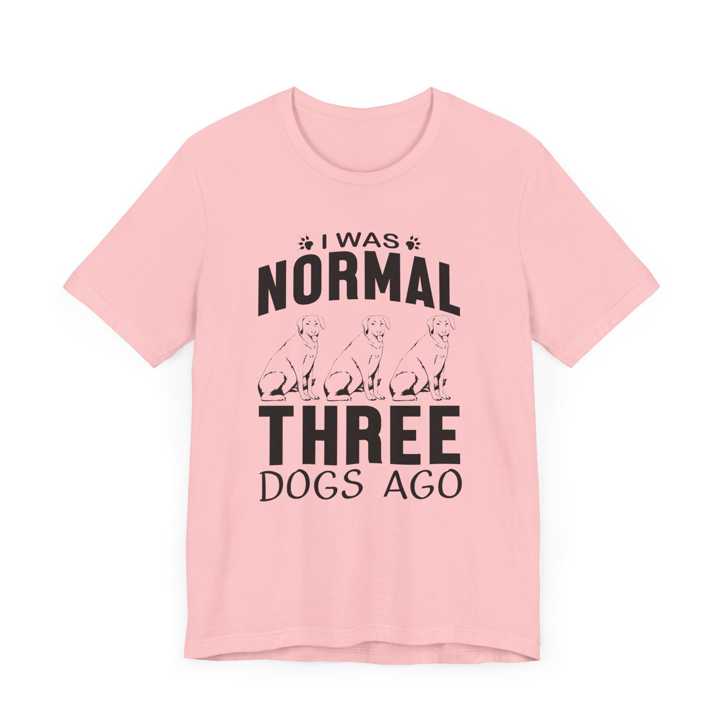 I Was Normal Three Dogs Ago T-shirt, Dog Tshirt, Animal Shirt, Unisex Shirt, Crewneck Shirt, Short Sleeve Tee, Gift for Him, Gift for Her