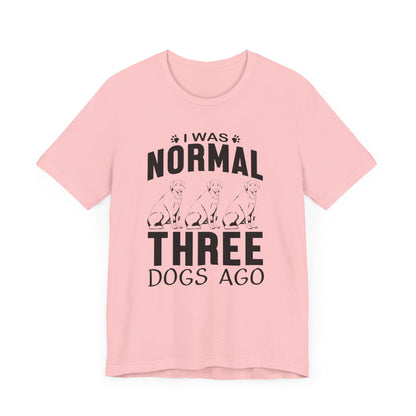 I Was Normal Three Dogs Ago T-shirt, Dog Tshirt, Animal Shirt, Unisex Shirt, Crewneck Shirt, Short Sleeve Tee, Gift for Him, Gift for Her