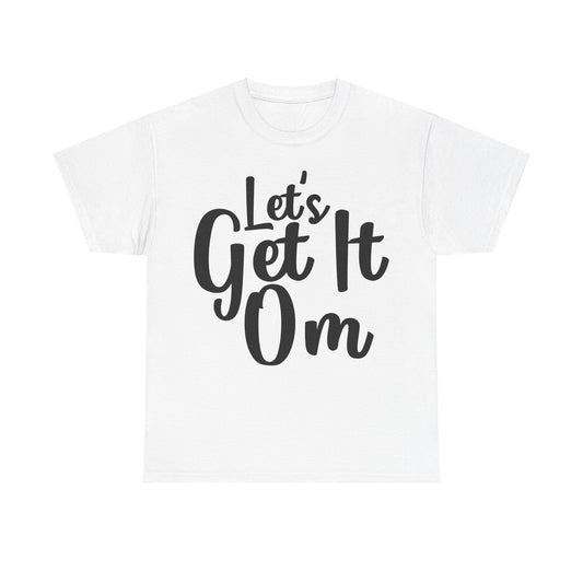 Let's Get It Om T-Shirt | Yoga Inspired Tee | Motivational Meditation Shirt | Zen Mindset Top