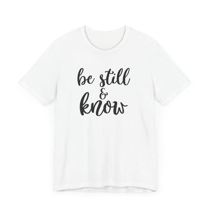 Be Still & Know T-shirt, Positive Tshirt, Inspirational Shirt, Motivational Unisex Shirt, Crewneck Shirt, Short Sleeve Tee, Gift for Her