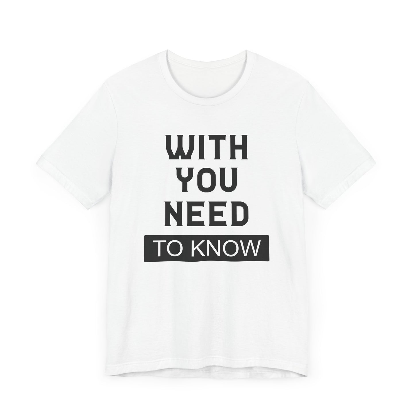 With You Need To Know T-shirt, Unisex T-shirt, Short Sleeve Tee, Positive Tee, lover Tshirt, Couple Shirt, Gift for Him, Gift for Her