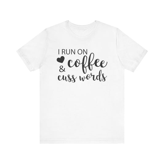 I Run On Coffee Cuss Words T-shirt, Coffee Tshirt, Cuss Words Shirt, Unisex Shirt, Crewneck Shirt, Short Sleeve Tee, Gift for Her